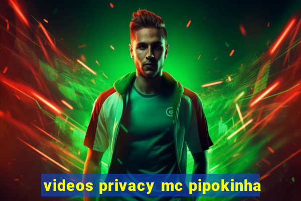 videos privacy mc pipokinha